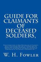 Guide for Claimants of Deceased Soldiers: Being Instructions to Army Officers and to Claimants, With a Collation of the Laws of Congress and the Orders From the War Department, and the Rules of Practi 1013464974 Book Cover