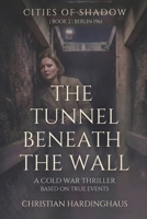 The Tunnel Beneath the Wall: A Cold War Thriller (Cities of Shadow) B0H36NYFHH Book Cover