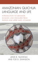 Amazonian Quichua Language and Life: Introduction to Grammar, Ecology, and Discourse from Pastaza and Upper Napo, Ecuador 1793616213 Book Cover