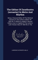 The Gâthas Of Zarathustra (zoroaster) In Metre And Rhythm: Being A Second Edition Of The Metrical Versions In The Author's Edition Of 1892-94, To ... Latin Version Also Of 1892-94, In The 1340528975 Book Cover