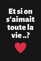 Et si on s'aimait toute la vie..?: Carnet d’Amour à Remplir pour Couple - Déclaration à compléter - Tickets à découper - Espace créatif pour les ... Homme Femme Saint-Valentin (French Edition) 1660651018 Book Cover