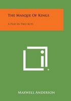 The Masque Of Kings: A Play in Two Acts 1162781068 Book Cover