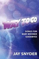 Way To Go: Songs For Baby Boomer Goodbyes 0989215334 Book Cover