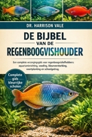 DE BIJBEL VAN DE REGENBOOGVISHOUDER: Een complete verzorgingsgids voor regenboogvisliefhebbers: aquariuminrichting, voeding, kleurversterking, voortplanting en schoolgedrag. (Dutch Edition) B0GH7QQLVC Book Cover