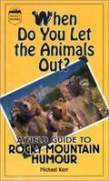 When Do You Let the Animals Out?: A Field Guide to Rocky Mountain Humour 189400406X Book Cover
