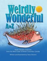 Weirdly Wonderful A to Z: Exotic, Aquatic Creatures from the West Coast of British Columbia, Canada 1530854822 Book Cover