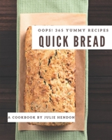 Oops! 365 Yummy Quick Bread Recipes: A Yummy Quick Bread Cookbook for Effortless Meals B08HS5KCCZ Book Cover