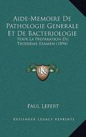 Aide-Memoire De Pathologie Generale Et De Bacteriologie: Pour La Preparation Du Troisieme Examen (1894) 1168097339 Book Cover