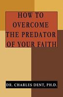 How to Overcome the Predator of Your Faith 1451264283 Book Cover