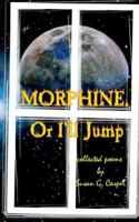 Morphine, Or I'll Jump 0977475719 Book Cover