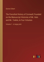 The Parochial History of Cornwall; Founded on the Manuscript Histories of Mr. Hals and Mr. Tonkin, In Four Volumes: Volume 1 - in large print 3368374303 Book Cover