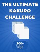 The Ultimate Kakuro Challenge: 200+ Puzzles for All Ages (The Ultimate Puzzle Challenge) 1968936084 Book Cover