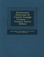 Dictionnaire Historique De L'ancien Langage François: Ou Glossaire De La Langue Françoise Depuis Son Origine Jusqu'au Siècle De Louis Xiv, Volume 4 1146642059 Book Cover