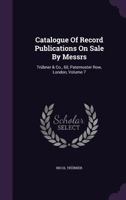 Catalogue Of Record Publications On Sale By Messrs: Trübner & Co., 60, Paternoster Row, London, Volume 7 1277080755 Book Cover