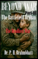 Beyond War- Part-III- The Battlefield Orphan-The Deadliest War (War Zone) B0F5STF5F9 Book Cover
