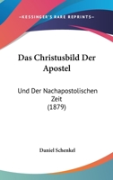 Das Christusbild Der Apostel: Und Der Nachapostolischen Zeit (1879) 1160358117 Book Cover