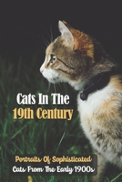 Cats In The 19th Century: Portraits Of Sophisticated Cats From The Early 1900s: Take Photographs Of Cats In Costumes B09DJ77J1H Book Cover