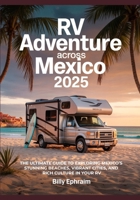 RV Adventure Across Mexico 2025: The Ultimate Guide to Exploring Mexico’s Stunning Beaches, Vibrant Cities, and Rich Culture in Your RV B0FBGS1FYF Book Cover