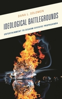 Ideological Battlegrounds: Entertainment to Disarm Divisive Propaganda 149856996X Book Cover