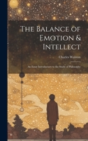 The Balance of Emotion & Intellect: An Essay Introductory to the Study of Philosophy 1020665254 Book Cover