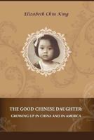 The Good Chinese Daughter: Growing Up in China and in America 0692681639 Book Cover