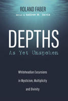 Depths as Yet Unspoken: Whiteheadian Excursions in Mysticism, Multiplicity, and Divinity 1725252600 Book Cover