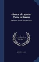 Gleams of light for those in sorrow: oration and sermon, bible and poetry 1376999269 Book Cover