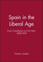 Spain in the Liberal Age: From Constitution to Civil War, 1808-1939 (History of Spain) 0631149880 Book Cover