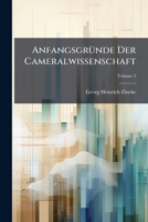 Anfangsgründe Der Cameralwissenschaft: Worinne Dessen Grundriß Weiter Ausgeführet Und Verbessert Wird, Volume 2... 1276640439 Book Cover