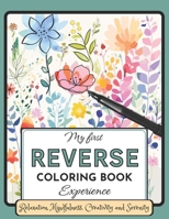 My First Reverse Coloring Book Experience: Reverse Coloring Book for Relaxation, Mindfulness, Creativity and Serenity B0CJKY71JJ Book Cover