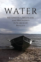 Water: Metaphysics, Mysticism, and Mechanics in Search of Reality 1545613788 Book Cover