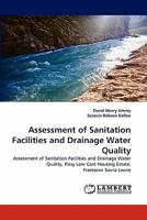 Assessment of Sanitation Facilities and Drainage Water Quality: Assessment of Sanitation Facilities and Drainage Water Quality, Kissy Low Cost Housing Estate, Freetown Sierra Leone 3838391799 Book Cover