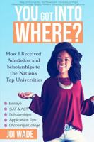 You Got Into Where?: How I Received Admission and Scholarships to the Nation's Top Universities 136515971X Book Cover