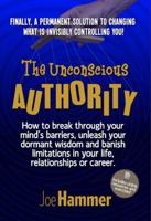 The Unconscious Authority: How to Break Through Your Mind's Barriers, Unleash Your Dormant Wisdom and Banish Limitations in Your Life, Relationships or Career 0996804706 Book Cover