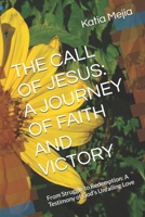 THE CALL OF JESUS: A JOURNEY OF FAITH AND VICTORY: From Struggle to Redemption: A Testimony of God’s Unfailing Love B0DZW9DHQ8 Book Cover