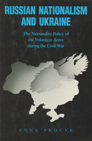 Russian Nationalism and Ukraine: The Nationality Policy of the Volunteer Army During the Civil War 1895571049 Book Cover