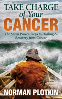 Take Charge of Your Cancer: The Seven Proven Steps to Healing and Recovery from Cancer 1683509811 Book Cover