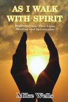 As I Walk with Spirit: Hypnotherapy, Past Lives, Healing and Spirituality 1326026976 Book Cover