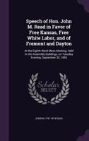 Speech Of Hon. John M. Read In Favor Of Free Kansas, Free White Labor And Of Fremont And Dayton 1359369317 Book Cover