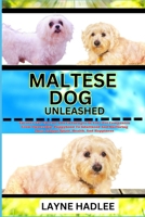 MALTESE DOG UNLEASHED: Uncover The Charms And Challenges Of Your Pet Companion From Ownership, Puppyhood To Adulthood And Nurturing Their Unique Spirit, Health, And Happiness B0CNQJ7Z5Y Book Cover