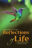 Reflections of Life: A Collection of Poems and Short Stories 1483465411 Book Cover