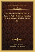 Antiquarische Briefe Von A. Bckh, J. W. Loebell, Th. Panofka, F. Von Raumer Und H. Ritter (1851) 1166462994 Book Cover