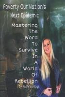 POVERTY OUR NATION'S NEXT EPIDEMIC: MASTERING THE WORD TO SURVIVE IN A WORLD OF REBELLION 1726642577 Book Cover