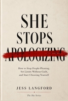 She Stops Apologizing: How to Stop People-Pleasing, Set Limits Without Guilt, and Start Choosing Yourself (THE SHE SERIES) 196316055X Book Cover