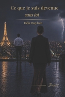 Ce que je suis devenue sans toi: Déjà trop loin. (French Edition) B0GY7MJY7N Book Cover