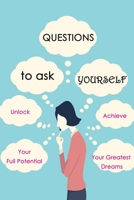 Questions to Ask Yourself : Unlock Your Full Potential And Achieve Your Greatest Dreams B086Y397SL Book Cover