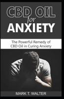 CBD OIL FOR ANXIETY: The Powerful Remedy of CBD Oil in Curing Anxiety 1090808399 Book Cover
