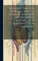 Oeuvres Compl�tes de Bichat Avec Les Notes Et Additions Du Professeur B�clard, de M. Blandin Et de M. Magendie... 1021273716 Book Cover