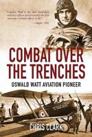 Combat Over the Trenches: Oswald Watt, Aviation Pioneer 1526715015 Book Cover