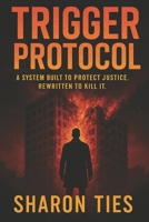 Trigger Protocol: A System Built to Protect Justice. Rewritten to Kill It B0FJ1SG24Q Book Cover